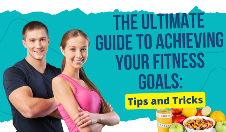 The Ultimate Guide to Achieving Your Fitness Goals: Tips and Tricks